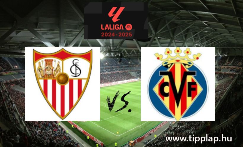 La Liga: Sevilla - Villarreal (Idén helyére kerül-e a két patinás alakulat a bajnokságban?) – 2024.08.23